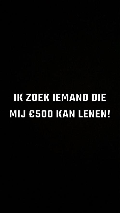 Ik zoek iemand die mij 500 kan lenen